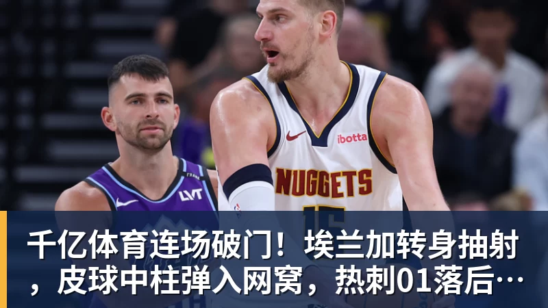 千亿体育库马杰加盟天津、琼斯赴贵州猛龙,山东男篮锁定第二外援斯图尔特,第一小外援悬而未决备战时间紧迫 - 千亿体育 - 千亿qianyi(中国)