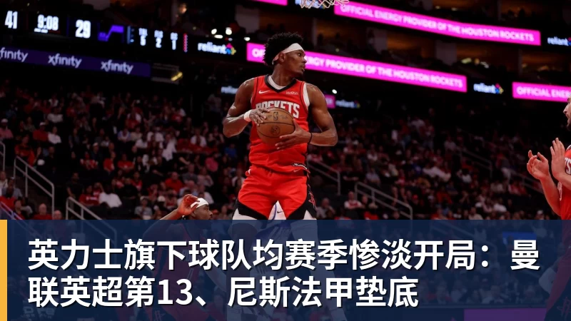 千亿体育英力士旗下球队均赛季惨淡开局：曼联英超第13、尼斯法甲垫底