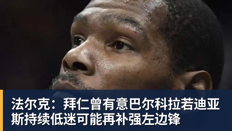 法尔克：拜仁曾有意巴尔科拉若迪亚斯持续低迷可能再补强左边锋